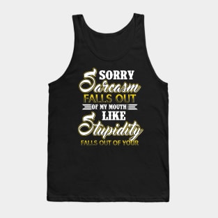 Sorry Sarcasm Falls Out Of My Mouth Like Stupidity Falls Out Of Yours Costume Gift Tank Top